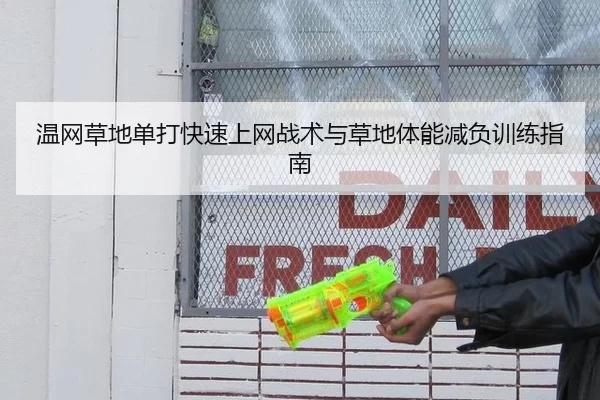 温网草地单打快速上网战术与草地体能减负训练指南